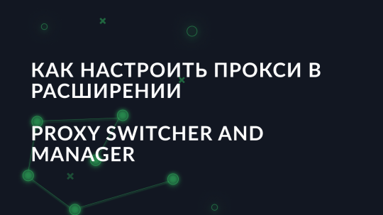 Как настроить прокси в расширении Proxy Switcher and Manager