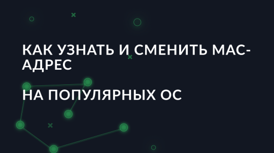 Как узнать и сменить MAC-адрес на популярных ОС