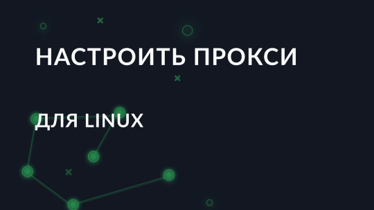Пошаговая настройка прокси для Linux