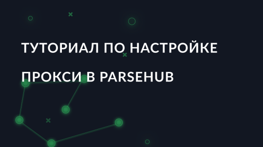 Туториал по настройке прокси в ParseHub