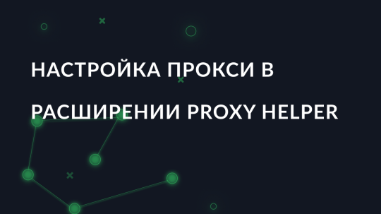 Настройка прокси в расширении Proxy Helper